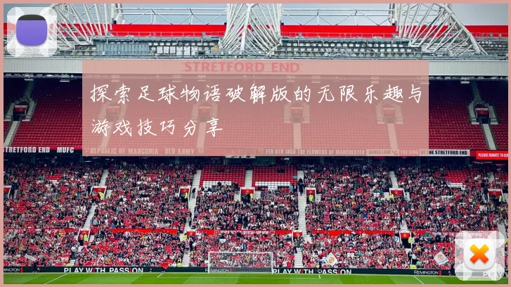 探索足球物语破解版的无限乐趣与游戏技巧分享